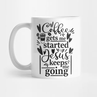 Coffee Gets Me Started Jesus Keeps Me Going Mug